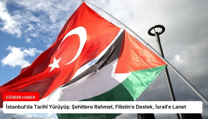 İstanbul’da Tarihî Yürüyüş: Şehitlere Rahmet, Filistin’e Destek, İsrail’e Lanet