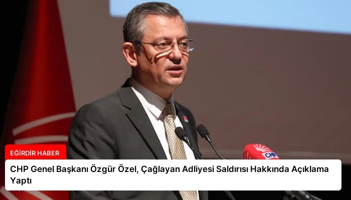 CHP Genel Başkanı Özgür Özel, Çağlayan Adliyesi Saldırısı Hakkında Açıklama Yaptı