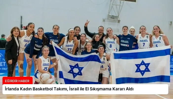 İrlanda Kadın Basketbol Takımı, İsrail ile El Sıkışmama Kararı Aldı