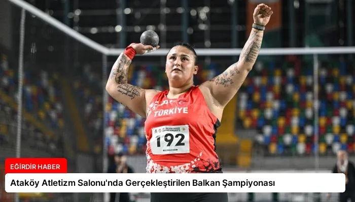 Ataköy Atletizm Salonu’nda Gerçekleştirilen Balkan Şampiyonası