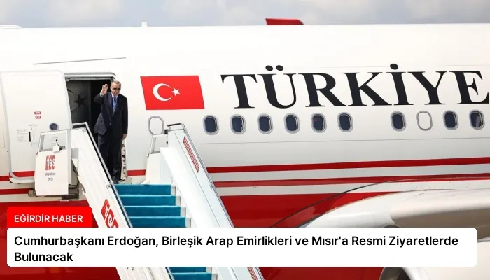 Cumhurbaşkanı Erdoğan, Birleşik Arap Emirlikleri ve Mısır’a Resmi Ziyaretlerde Bulunacak