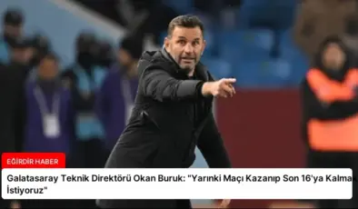 Galatasaray Teknik Direktörü Okan Buruk: “Yarınki Maçı Kazanıp Son 16’ya Kalmak İstiyoruz”