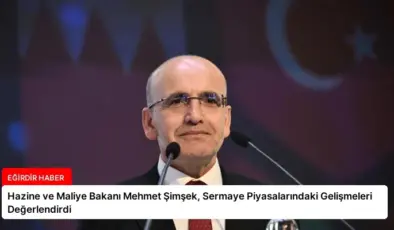Hazine ve Maliye Bakanı Mehmet Şimşek, Sermaye Piyasalarındaki Gelişmeleri Değerlendirdi