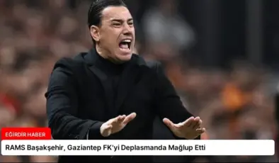 RAMS Başakşehir, Gaziantep FK’yi Deplasmanda Mağlup Etti