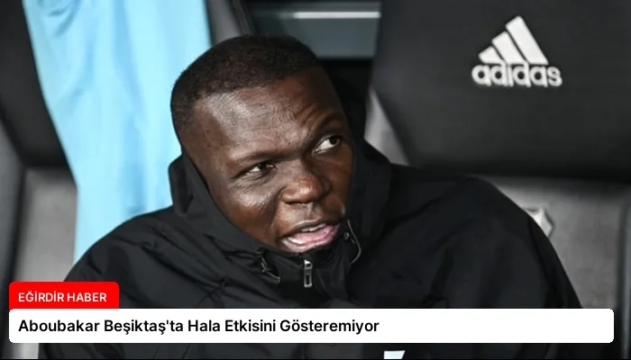 Aboubakar Beşiktaş’ta Hala Etkisini Gösteremiyor