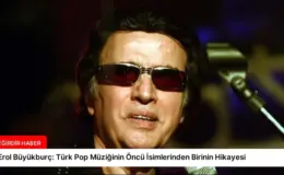 Erol Büyükburç: Türk Pop Müziğinin Öncü İsimlerinden Birinin Hikayesi
