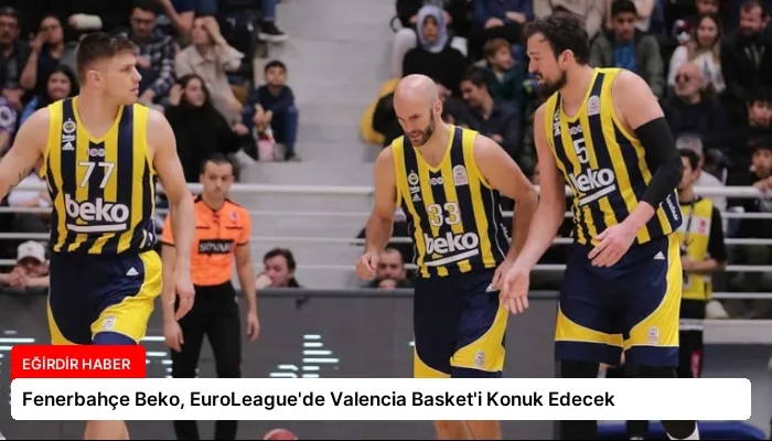 Fenerbahçe Beko, EuroLeague’de Valencia Basket’i Konuk Edecek