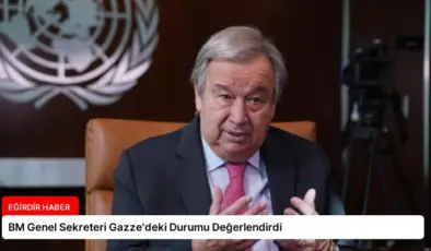 BM Genel Sekreteri Gazze’deki Durumu Değerlendirdi