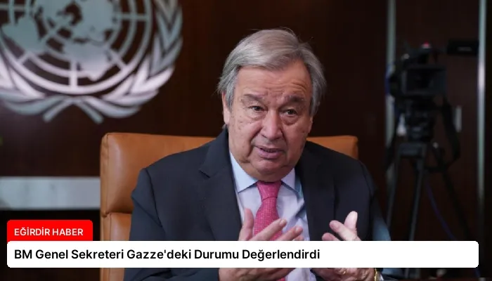 BM Genel Sekreteri Gazze’deki Durumu Değerlendirdi