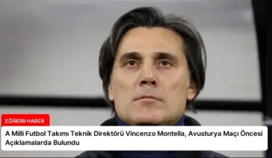 A Milli Futbol Takımı Teknik Direktörü Vincenzo Montella, Avusturya Maçı Öncesi Açıklamalarda Bulundu