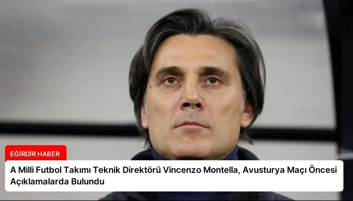A Milli Futbol Takımı Teknik Direktörü Vincenzo Montella, Avusturya Maçı Öncesi Açıklamalarda Bulundu