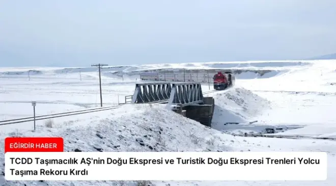 TCDD Taşımacılık AŞ’nin Doğu Ekspresi ve Turistik Doğu Ekspresi Trenleri Yolcu Taşıma Rekoru Kırdı