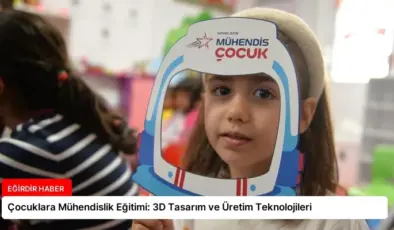 Çocuklara Mühendislik Eğitimi: 3D Tasarım ve Üretim Teknolojileri