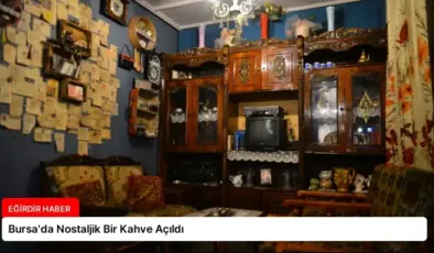 Bursa’da Nostaljik Bir Kahve Açıldı