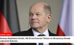Almanya Başbakanı Scholz, AB Zirvesi Sonrası Türkiye ve Ukrayna’ya Destek Çağrısında Bulundu