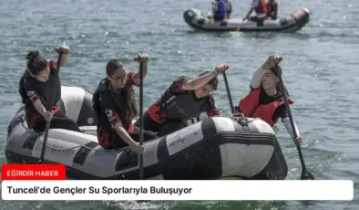 Tunceli’de Gençler Su Sporlarıyla Buluşuyor
