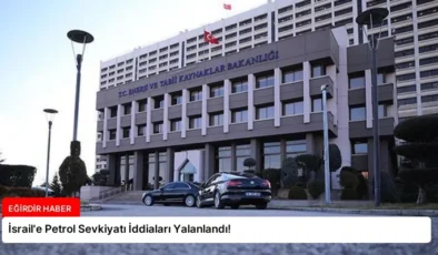 İsrail’e Petrol Sevkiyatı İddiaları Yalanlandı!