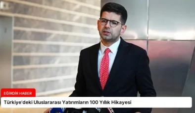 Türkiye’deki Uluslararası Yatırımların 100 Yıllık Hikayesi