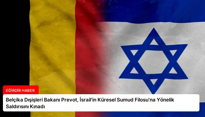 Belçika Dışişleri Bakanı Prevot, İsrail’in Küresel Sumud Filosu’na Yönelik Saldırısını Kınadı