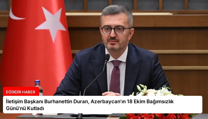 İletişim Başkanı Burhanettin Duran, Azerbaycan’ın 18 Ekim Bağımsızlık Günü’nü Kutladı