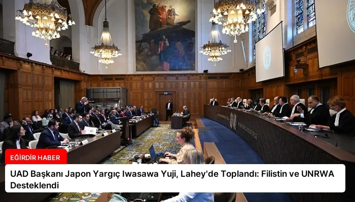 UAD Başkanı Japon Yargıç Iwasawa Yuji, Lahey’de Toplandı: Filistin ve UNRWA Desteklendi