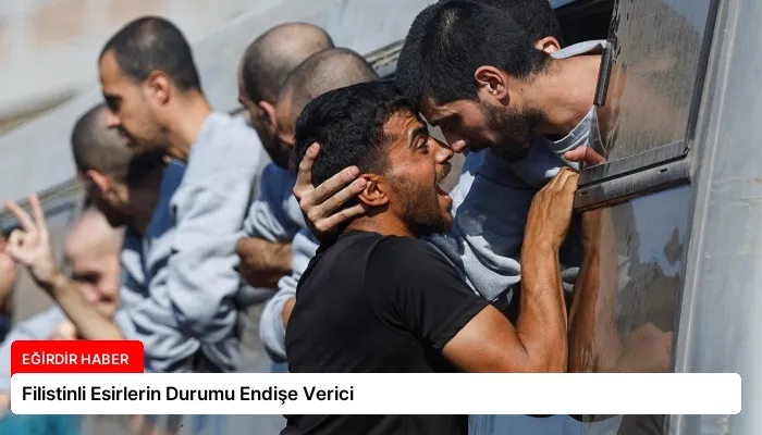 Filistinli Esirlerin Durumu Endişe Verici