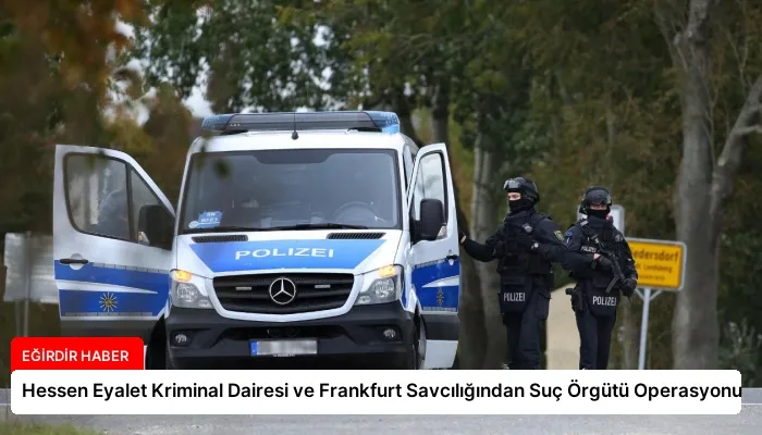 Hessen Eyalet Kriminal Dairesi ve Frankfurt Savcılığından Suç Örgütü Operasyonu