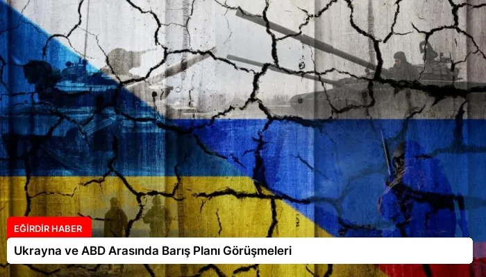 Ukrayna ve ABD Arasında Barış Planı Görüşmeleri