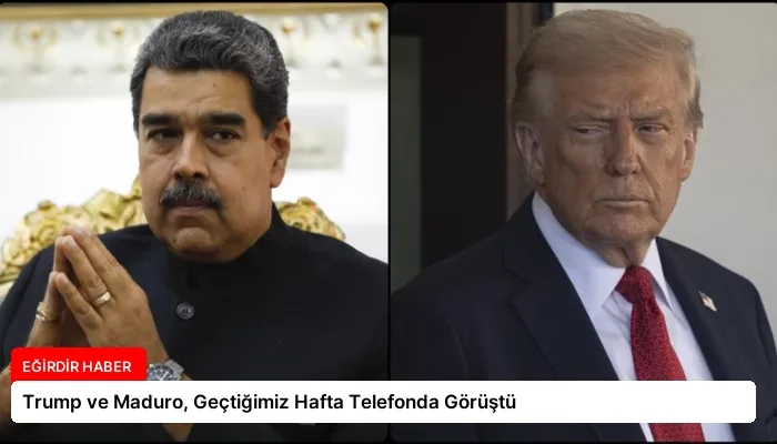 Trump ve Maduro, Geçtiğimiz Hafta Telefonda Görüştü