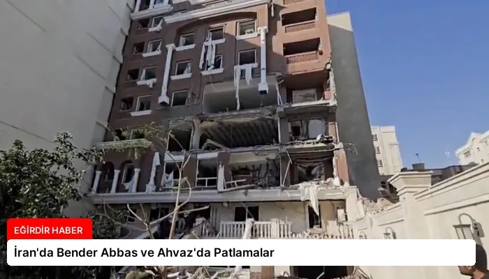 İran’da Bender Abbas ve Ahvaz’da Patlamalar