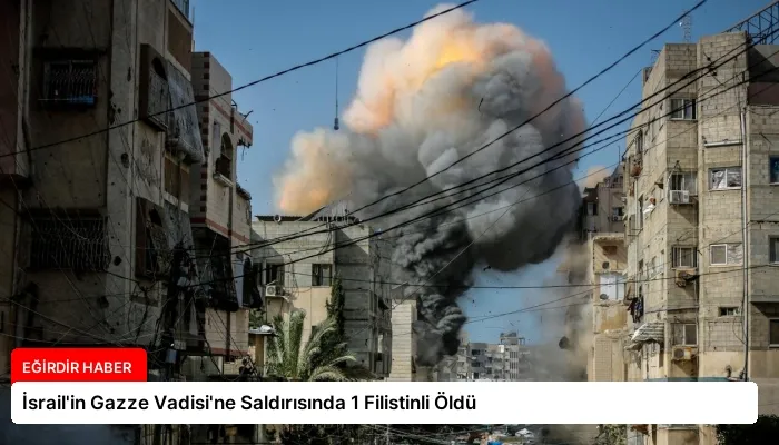 İsrail’in Gazze Vadisi’ne Saldırısında 1 Filistinli Öldü