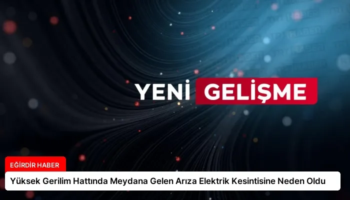 Yüksek Gerilim Hattında Meydana Gelen Arıza Elektrik Kesintisine Neden Oldu