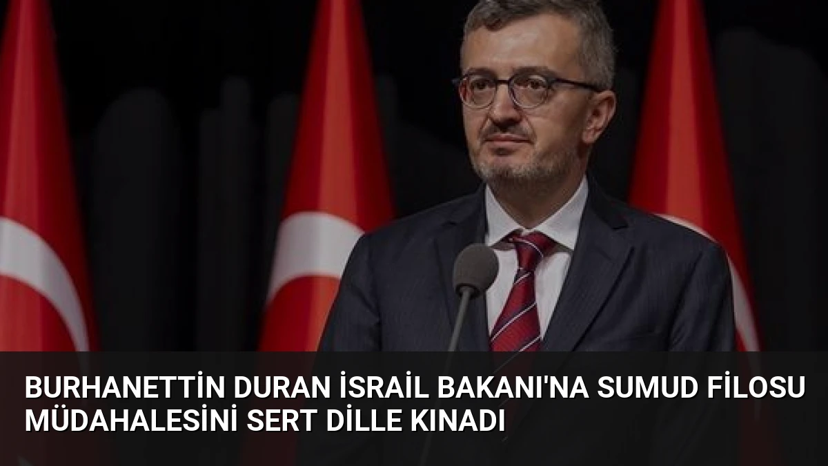 Burhanettin Duran İsrail Bakanı’na Sumud Filosu Müdahalesini Sert Dille Kınadı