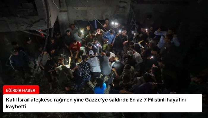 Katil İsrail ateşkese rağmen yine Gazze’ye saldırdı: En az 7 Filistinli hayatını kaybetti