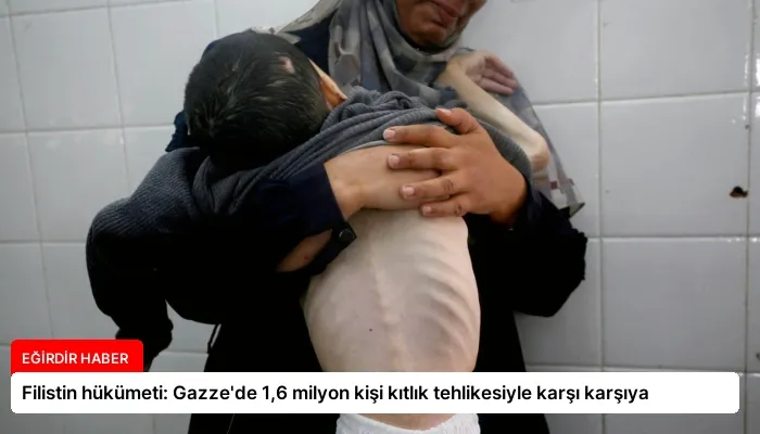 Filistin hükümeti: Gazze’de 1,6 milyon kişi kıtlık tehlikesiyle karşı karşıya