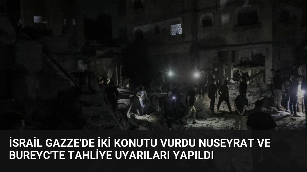 İsrail Gazze’de İki Konutu Vurdu Nuseyrat ve Bureyc’te Tahliye Uyarıları Yapıldı