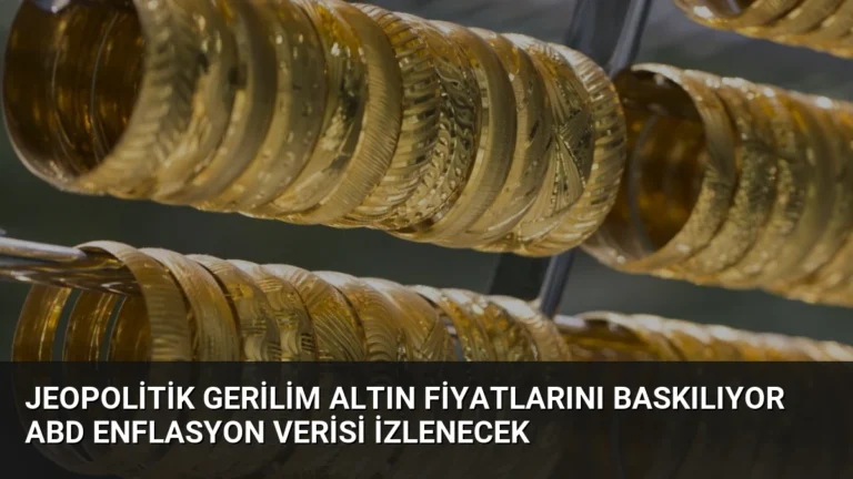 Jeopolitik Gerilim Altın Fiyatlarını Baskılıyor ABD Enflasyon Verisi İzlenecek
