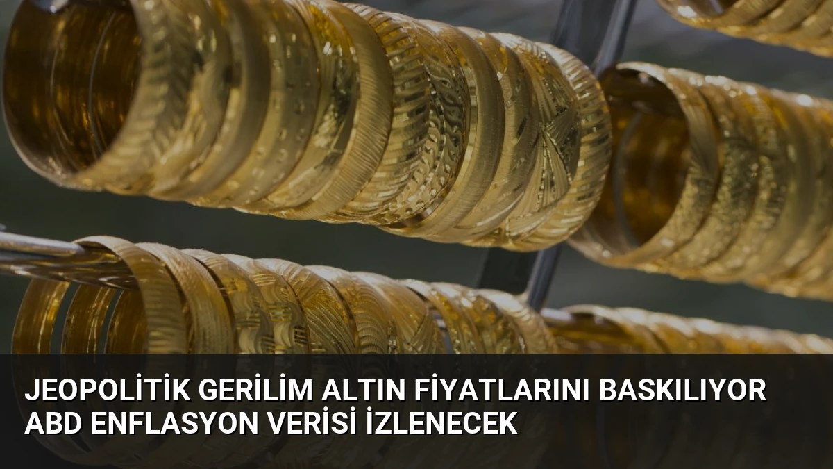 Jeopolitik Gerilim Altın Fiyatlarını Baskılıyor ABD Enflasyon Verisi İzlenecek