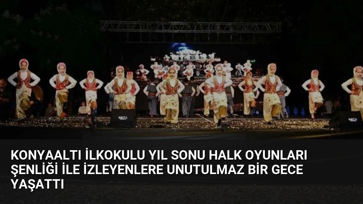 Konyaaltı İlkokulu Yıl Sonu Halk Oyunları Şenliği ile İzleyenlere Unutulmaz Bir Gece Yaşattı