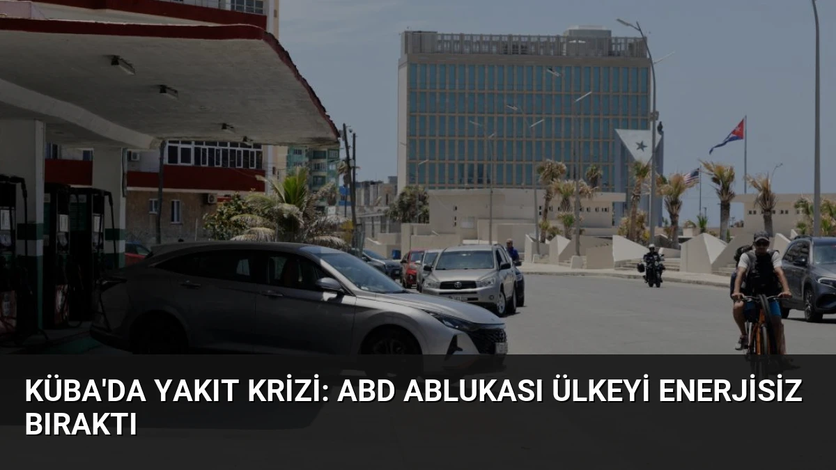 Küba’da Yakıt Krizi: ABD Ablukası Ülkeyi Enerjisiz Bıraktı