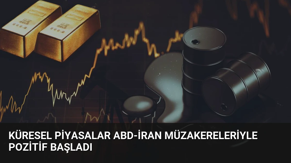 Küresel Piyasalar ABD-İran Müzakereleriyle Pozitif Başladı