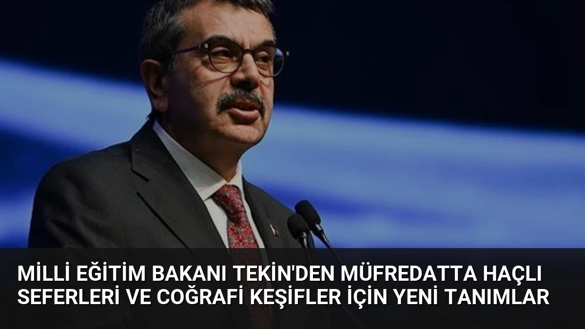 Milli Eğitim Bakanı Tekin’den müfredatta Haçlı Seferleri ve Coğrafi Keşifler için yeni tanımlar
