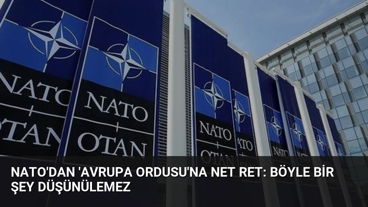 NATO’dan ‘Avrupa Ordusu’na Net Ret: Böyle Bir Şey Düşünülemez