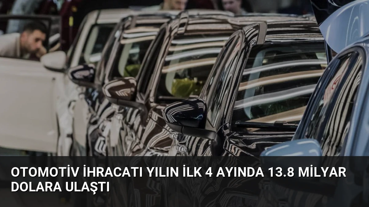 Otomotiv İhracatı Yılın İlk 4 Ayında 13.8 Milyar Dolara Ulaştı