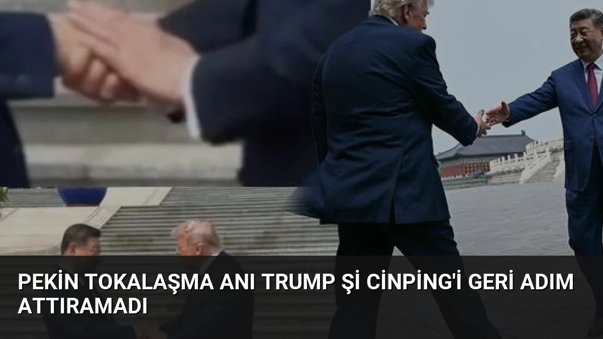 Pekin Tokalaşma Anı Trump Şi Cinping’i Geri Adım Attıramadı