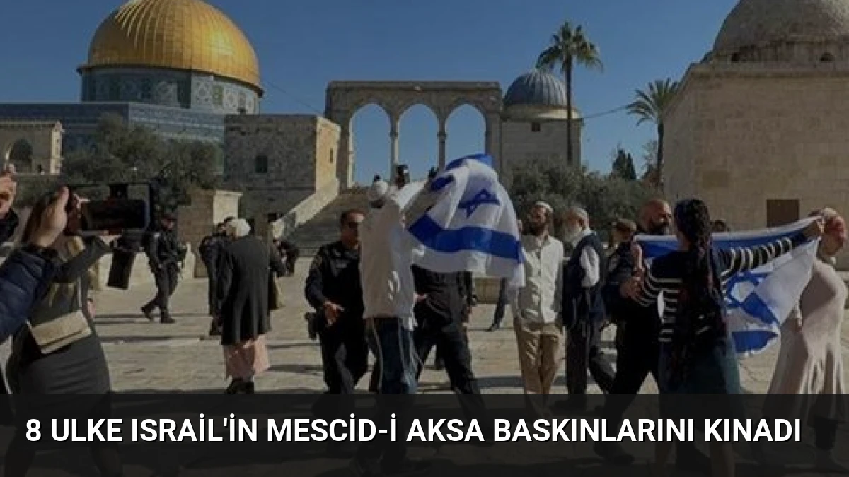 8 Ulke Israil’in Mescid-i Aksa Baskınlarını Kınadı