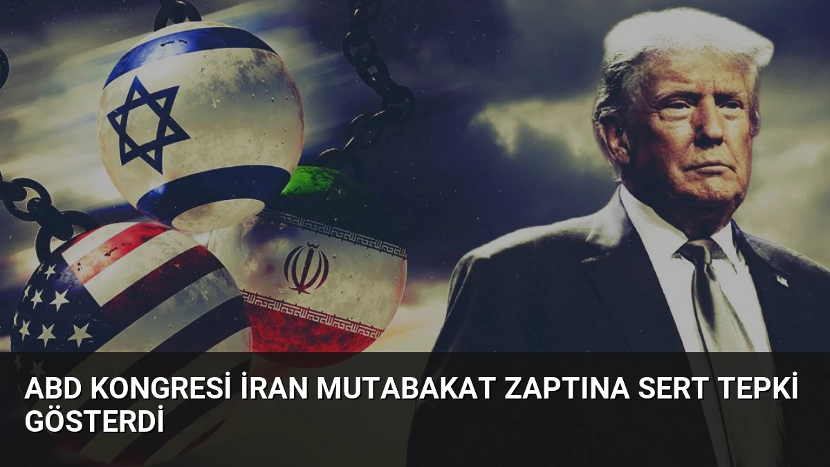 ABD Kongresi İran Mutabakat Zaptına Sert Tepki Gösterdi