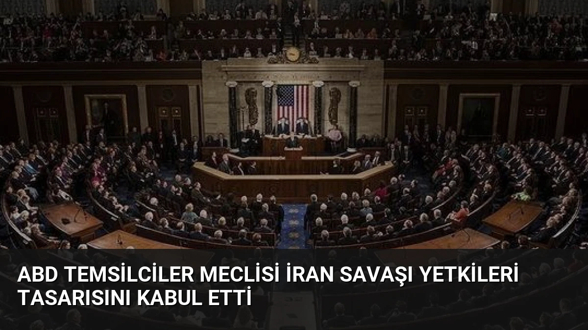 ABD Temsilciler Meclisi İran Savaşı Yetkileri Tasarısını Kabul Etti