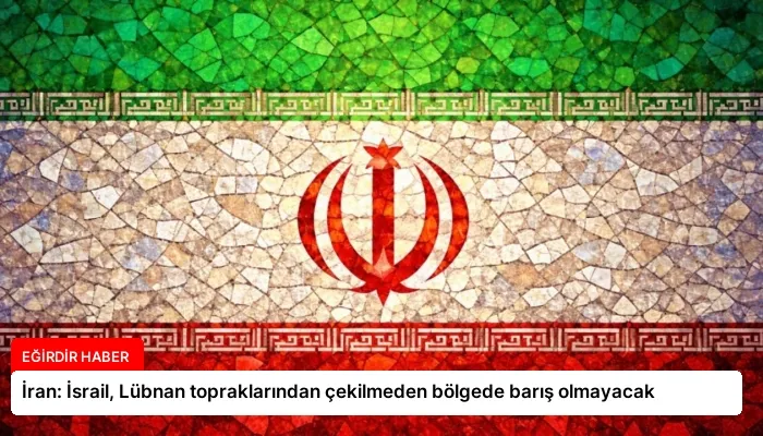İran: İsrail, Lübnan topraklarından çekilmeden bölgede barış olmayacak