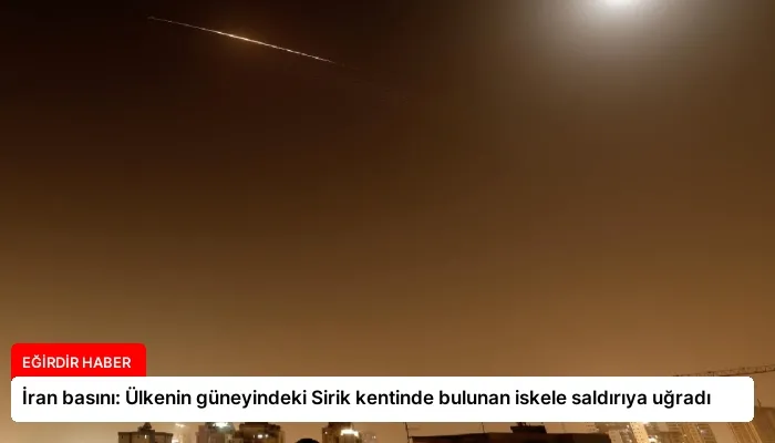 İran basını: Ülkenin güneyindeki Sirik kentinde bulunan iskele saldırıya uğradı